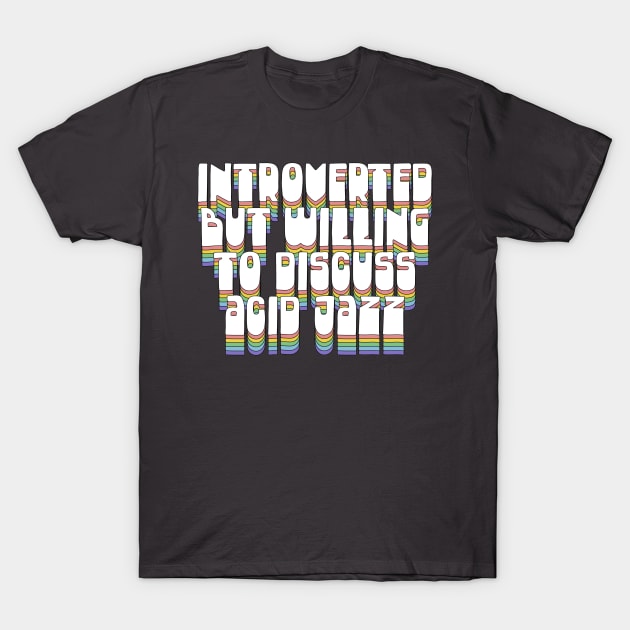 Introverted But Willing To Discuss Acid Jazz T-Shirt by DankFutura